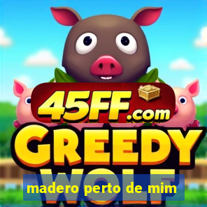 madero perto de mim